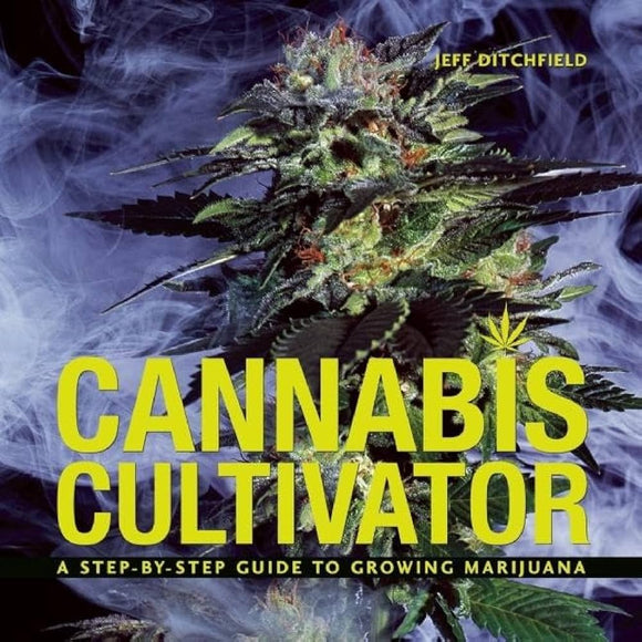 Cannabis Cultivator: A Step-By-Step Guide To Growing Marijuana - By Jeff Ditchfield