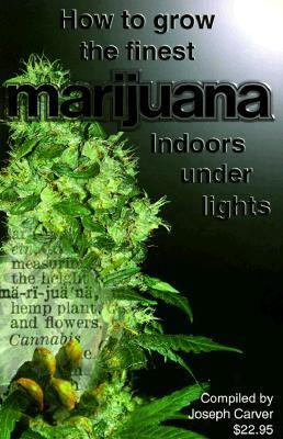 How To Grow The Finest Marijuana Indoors Under Lights - Compiled By Joseph Carver