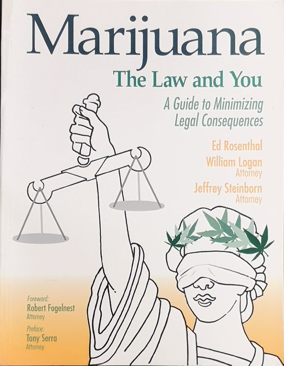 Marijuana The Law And You; A Guide to Minimizing Legal Consequences - By Ed Rosenthal, Attorney William Logan, and Attorney Jeffrey Steinborn