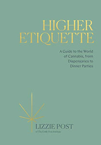 Higher Etiquette: A Guide to the World of Cannabis, from Dispensaries to Dinner Parties - Lizzie Post