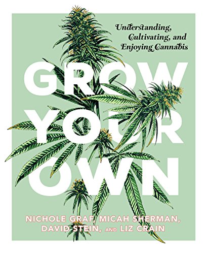 Grow Your Own: Understanding, Cultivating, and Enjoying Marijuana - Liz Crane