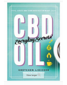 CBD OIL: EVERYDAY SECRETS - A LIFESTYLE GUIDE TO HEMP-DERIVED HEALTH AND WELLNESS BY GRETCHEN LIDICKER